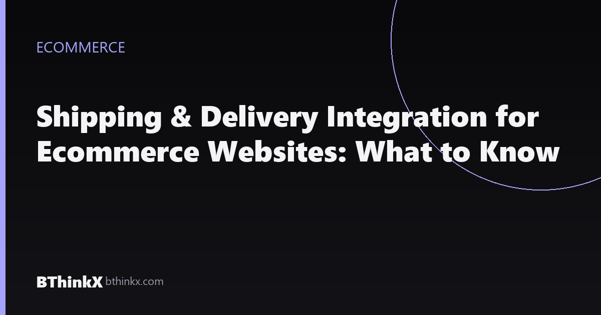 Shipping & Delivery Integration for Ecommerce Websites: What to Know