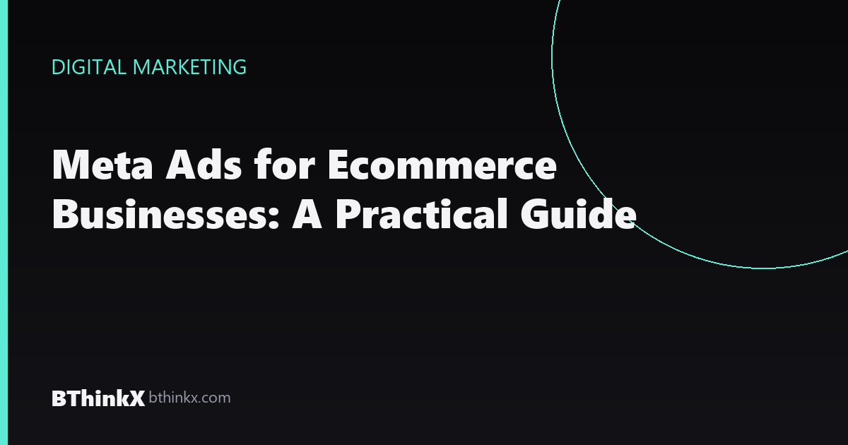 Meta Ads for Ecommerce Businesses: A Practical Guide